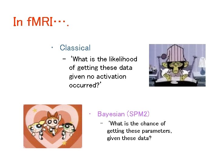 In f. MRI…. • Classical – ‘What is the likelihood of getting these data