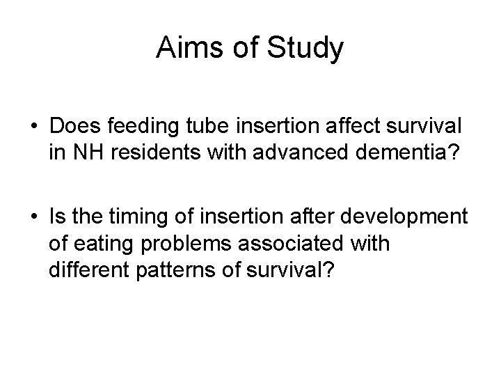 Aims of Study • Does feeding tube insertion affect survival in NH residents with