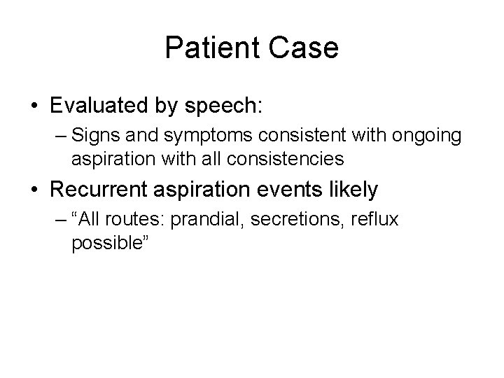 Patient Case • Evaluated by speech: – Signs and symptoms consistent with ongoing aspiration