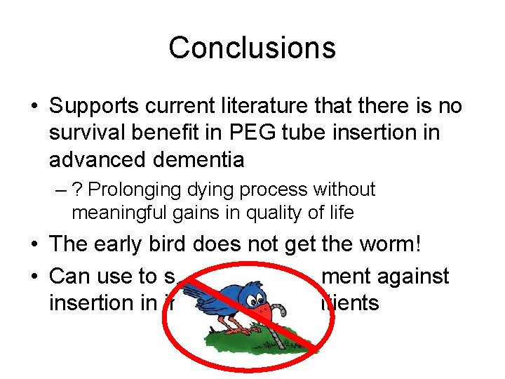 Conclusions • Supports current literature that there is no survival benefit in PEG tube