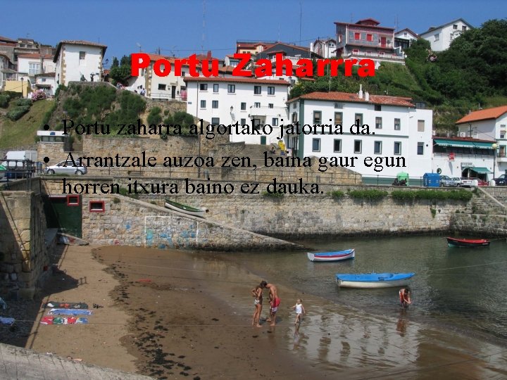 Portu Zaharrra • Portu zaharra algortako jatorria da. • Arrantzale auzoa zen, baina gaur