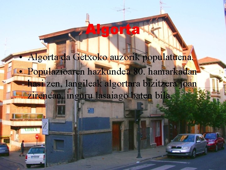 Algorta • Algorta da Getxoko auzorik populatuena. • Populazioaren hazkundea 80. hamarkadan hasi zen,