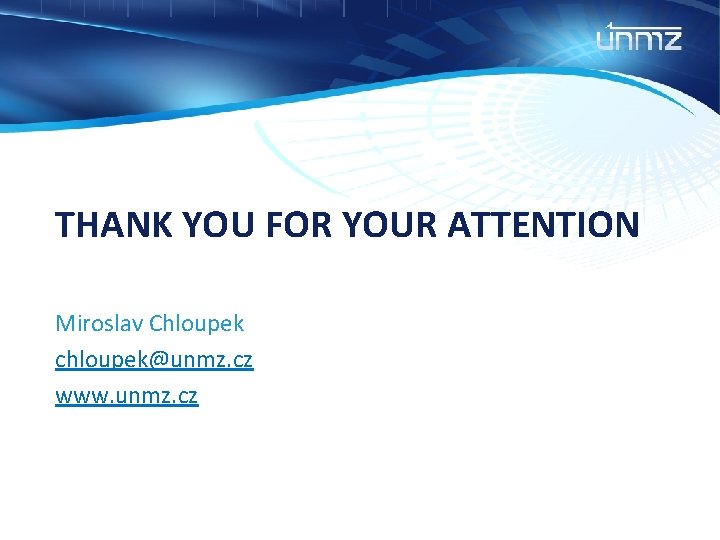 THANK YOU FOR YOUR ATTENTION Miroslav Chloupek chloupek@unmz. cz www. unmz. cz 