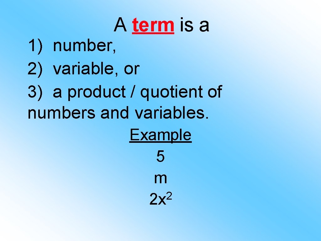 A term is a 1) number, 2) variable, or 3) a product / quotient