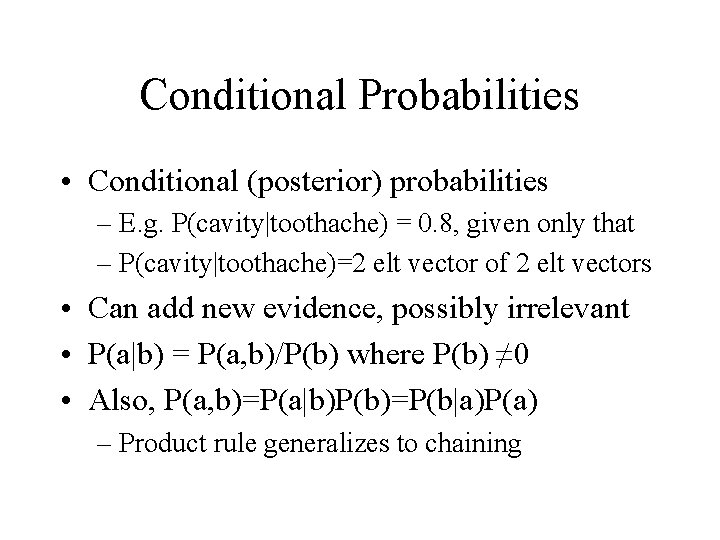 Conditional Probabilities • Conditional (posterior) probabilities – E. g. P(cavity|toothache) = 0. 8, given