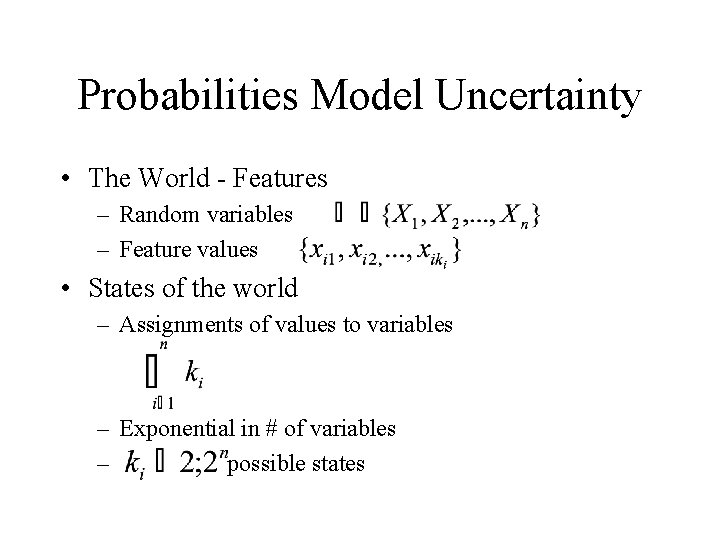 Probabilities Model Uncertainty • The World - Features – Random variables – Feature values