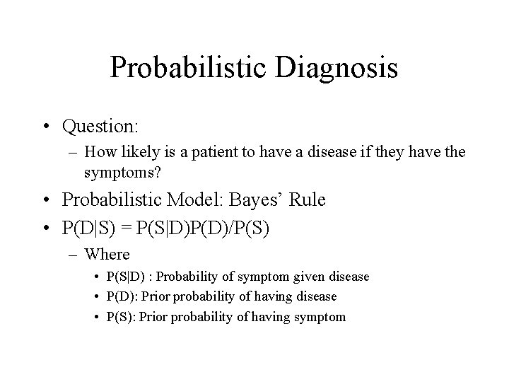 Probabilistic Diagnosis • Question: – How likely is a patient to have a disease