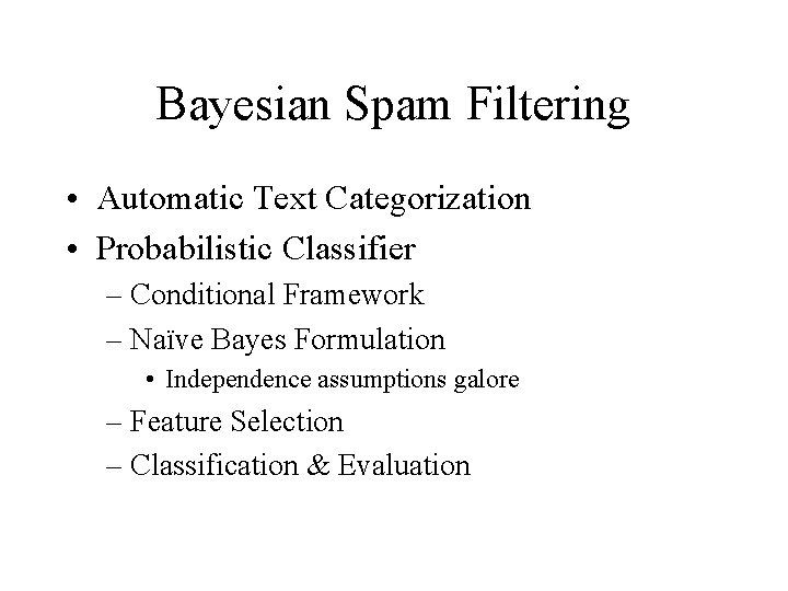 Bayesian Spam Filtering • Automatic Text Categorization • Probabilistic Classifier – Conditional Framework –