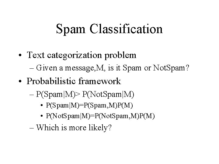 Spam Classification • Text categorization problem – Given a message, M, is it Spam