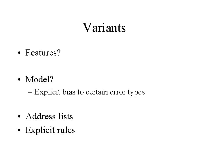 Variants • Features? • Model? – Explicit bias to certain error types • Address