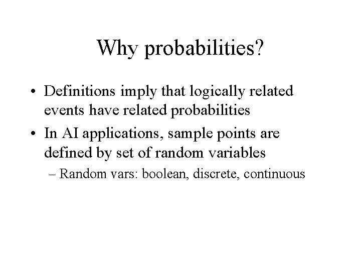 Why probabilities? • Definitions imply that logically related events have related probabilities • In
