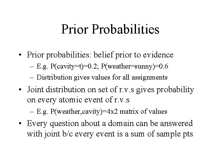 Prior Probabilities • Prior probabilities: belief prior to evidence – E. g. P(cavity=t)=0. 2;