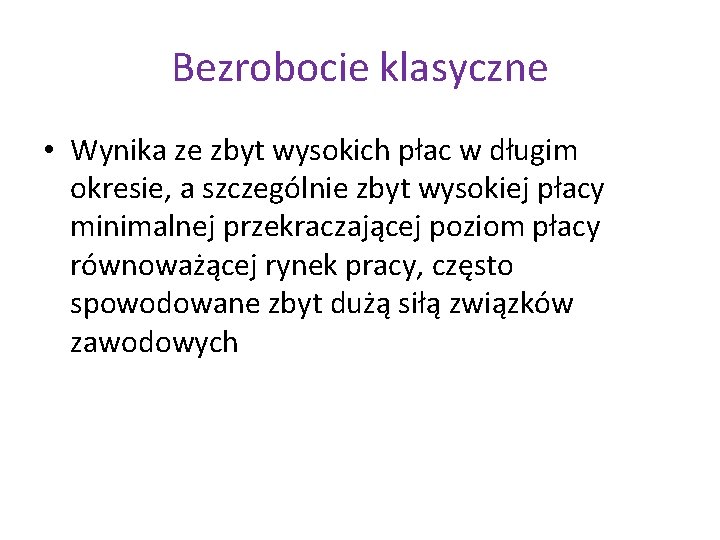 Bezrobocie klasyczne • Wynika ze zbyt wysokich płac w długim okresie, a szczególnie zbyt