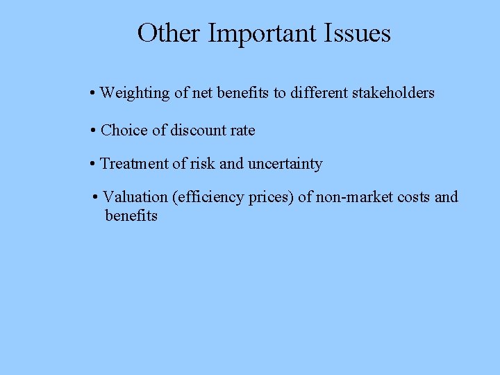 Other Important Issues • Weighting of net benefits to different stakeholders • Choice of