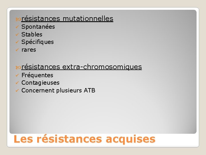  résistances mutationnelles Spontanées Stables Spécifiques rares résistances extra-chromosomiques Fréquentes Contagieuses Concernent plusieurs ATB