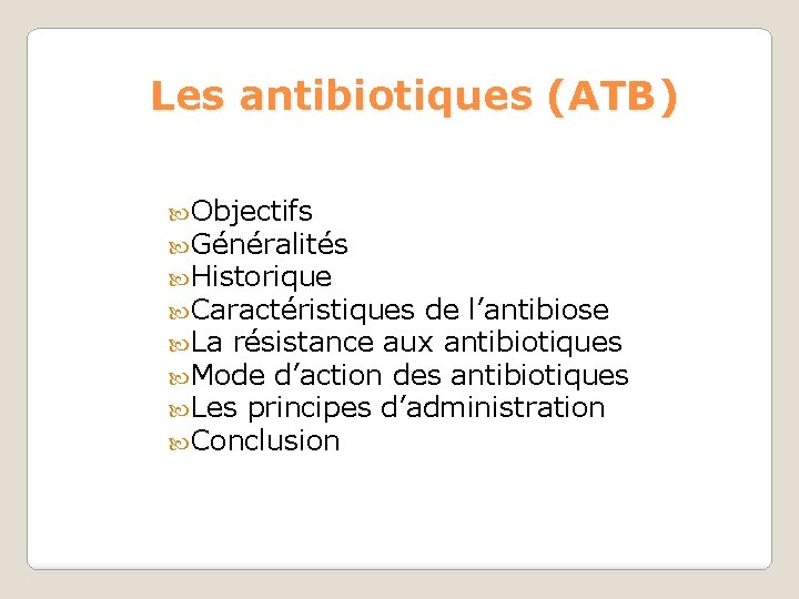 Les antibiotiques (ATB) Objectifs Généralités Historique Caractéristiques de l’antibiose La résistance aux antibiotiques Mode