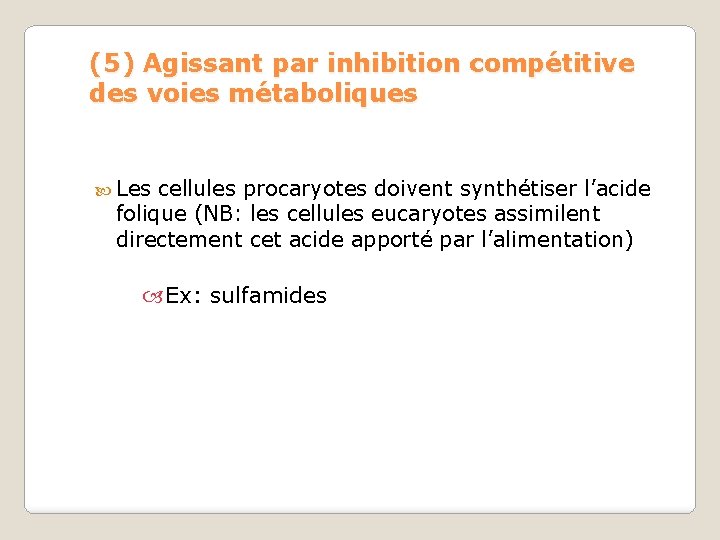 (5) Agissant par inhibition compétitive des voies métaboliques Les cellules procaryotes doivent synthétiser l’acide