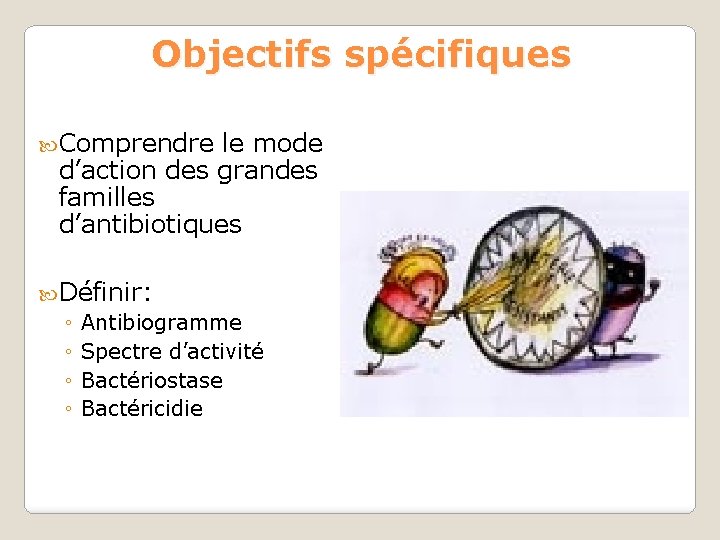 Objectifs spécifiques Comprendre le mode d’action des grandes familles d’antibiotiques Définir: ◦ Antibiogramme ◦