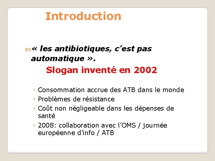 Introduction « les antibiotiques, c’est pas automatique » . Slogan inventé en 2002 ◦