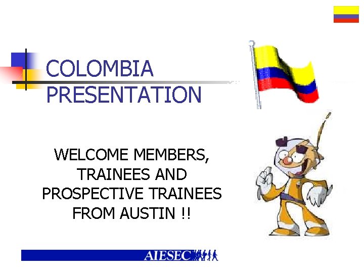 COLOMBIA PRESENTATION WELCOME MEMBERS, TRAINEES AND PROSPECTIVE TRAINEES FROM AUSTIN !! 