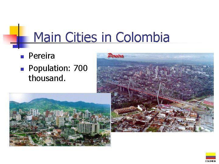 Main Cities in Colombia n n Pereira Population: 700 thousand. COLOMBIA 