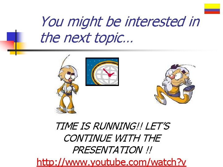 You might be interested in the next topic… TIME IS RUNNING!! LET’S CONTINUE WITH