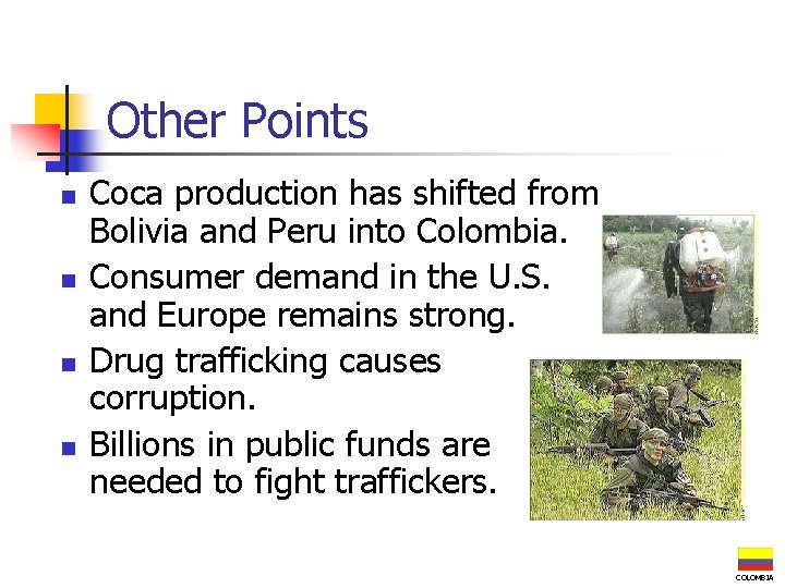 Other Points n n Coca production has shifted from Bolivia and Peru into Colombia.