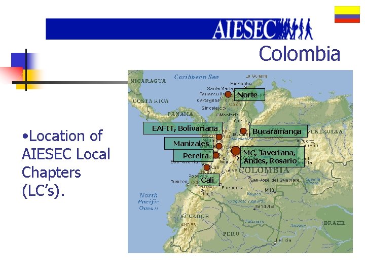 Colombia Norte • Location of AIESEC Local Chapters (LC’s). EAFIT, Bolivariana Bucaramanga Manizales Pereira