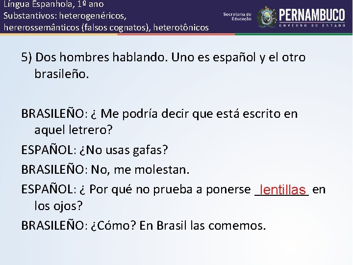 Língua Espanhola, 1º ano Substantivos: heterogenéricos, hererossemânticos (falsos cognatos), heterotônicos 5) Dos hombres hablando.