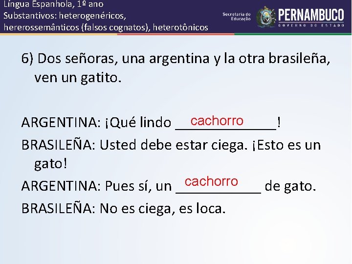 Língua Espanhola, 1º ano Substantivos: heterogenéricos, hererossemânticos (falsos cognatos), heterotônicos 6) Dos señoras, una