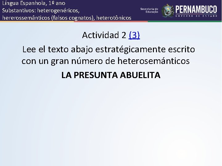 Língua Espanhola, 1º ano Substantivos: heterogenéricos, hererossemânticos (falsos cognatos), heterotônicos Actividad 2 (3) Lee