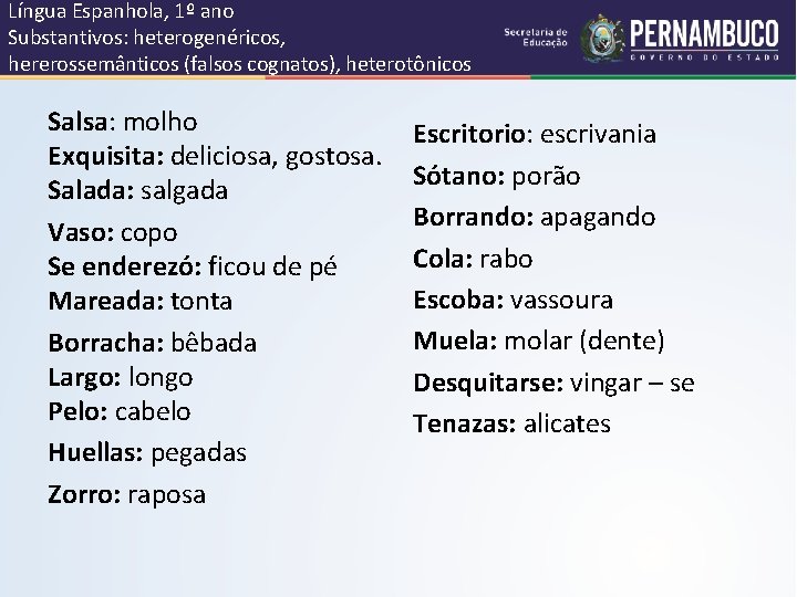 Língua Espanhola, 1º ano Substantivos: heterogenéricos, hererossemânticos (falsos cognatos), heterotônicos Salsa: molho Escritorio: escrivania