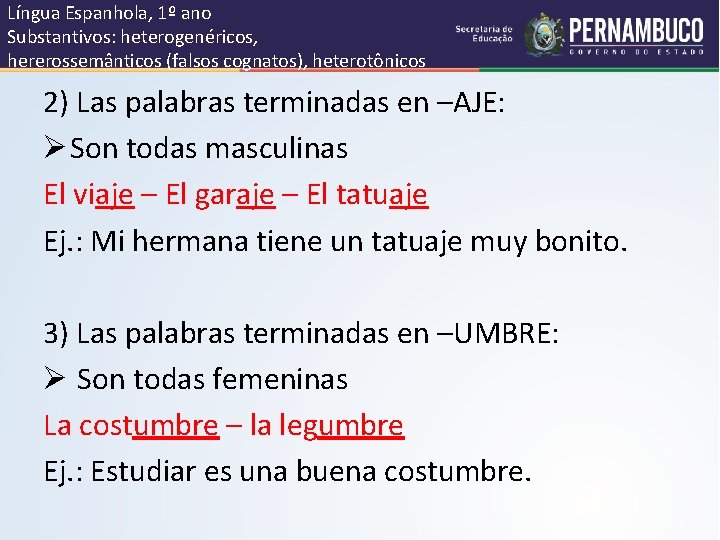 Língua Espanhola, 1º ano Substantivos: heterogenéricos, hererossemânticos (falsos cognatos), heterotônicos 2) Las palabras terminadas