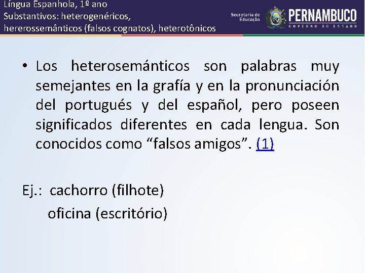 Língua Espanhola, 1º ano Substantivos: heterogenéricos, hererossemânticos (falsos cognatos), heterotônicos • Los heterosemánticos son