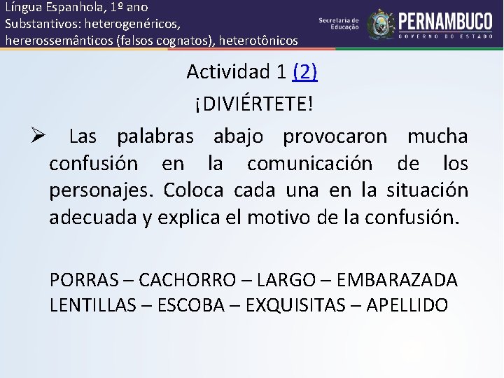 Língua Espanhola, 1º ano Substantivos: heterogenéricos, hererossemânticos (falsos cognatos), heterotônicos Actividad 1 (2) ¡DIVIÉRTETE!