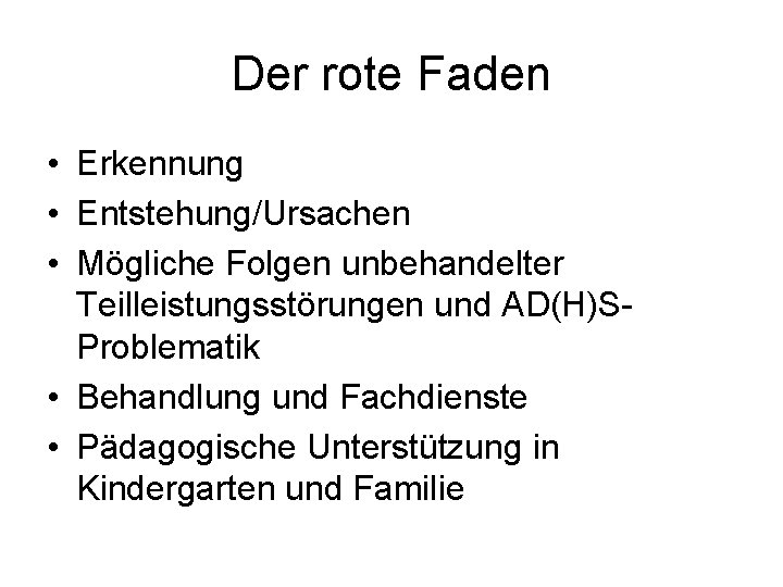 Der rote Faden • Erkennung • Entstehung/Ursachen • Mögliche Folgen unbehandelter Teilleistungsstörungen und AD(H)SProblematik