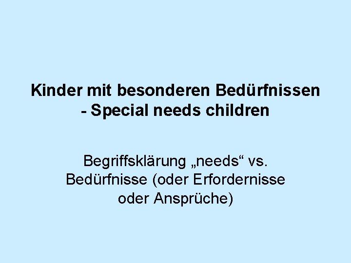 Kinder mit besonderen Bedürfnissen - Special needs children Begriffsklärung „needs“ vs. Bedürfnisse (oder Erfordernisse
