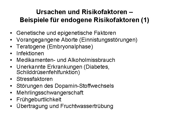 Ursachen und Risikofaktoren – Beispiele für endogene Risikofaktoren (1) • • • Genetische und