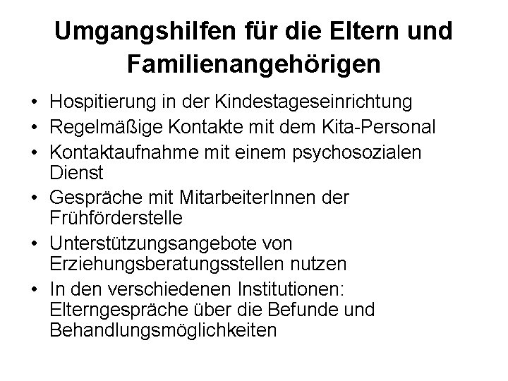 Umgangshilfen für die Eltern und Familienangehörigen • Hospitierung in der Kindestageseinrichtung • Regelmäßige Kontakte