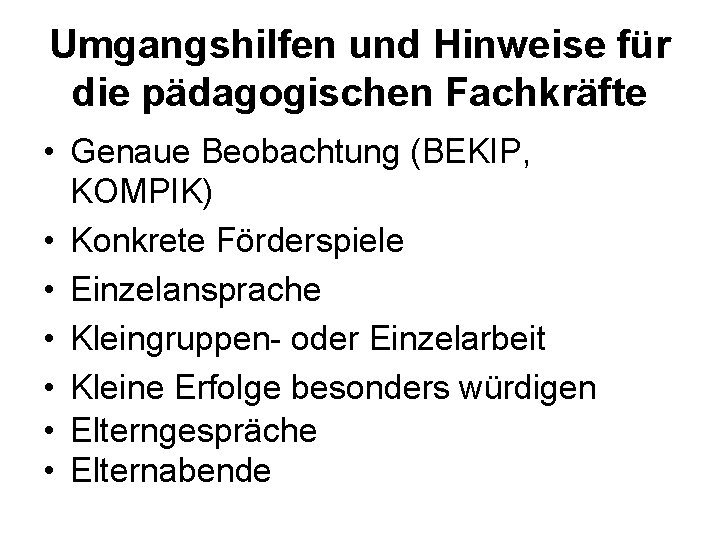 Umgangshilfen und Hinweise für die pädagogischen Fachkräfte • Genaue Beobachtung (BEKIP, KOMPIK) • Konkrete