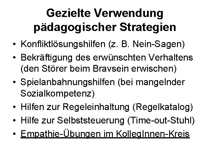 Gezielte Verwendung pädagogischer Strategien • Konfliktlösungshilfen (z. B. Nein-Sagen) • Bekräftigung des erwünschten Verhaltens