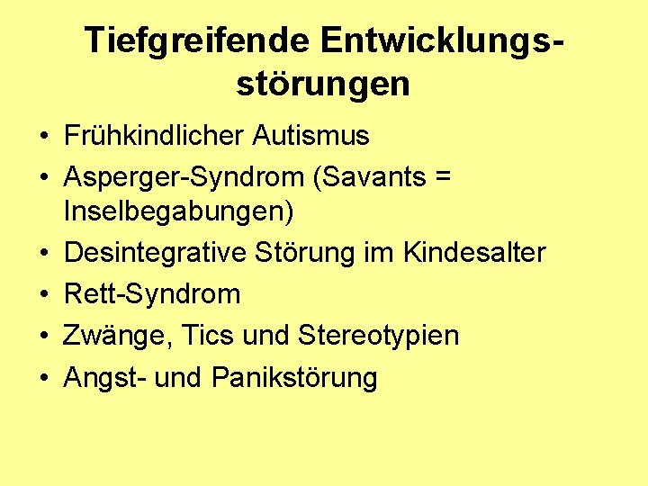 Tiefgreifende Entwicklungsstörungen • Frühkindlicher Autismus • Asperger-Syndrom (Savants = Inselbegabungen) • Desintegrative Störung im