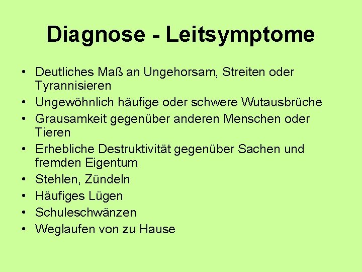 Diagnose - Leitsymptome • Deutliches Maß an Ungehorsam, Streiten oder Tyrannisieren • Ungewöhnlich häufige