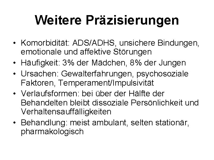 Weitere Präzisierungen • Komorbidität: ADS/ADHS, unsichere Bindungen, emotionale und affektive Störungen • Häufigkeit: 3%