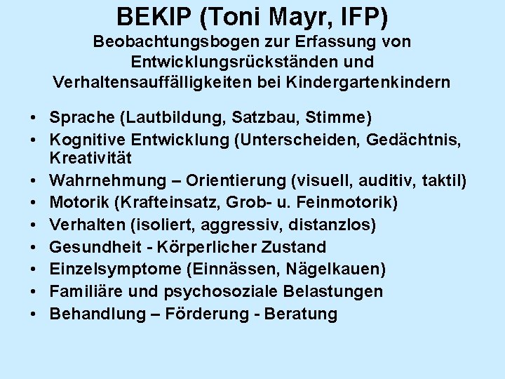 BEKIP (Toni Mayr, IFP) Beobachtungsbogen zur Erfassung von Entwicklungsrückständen und Verhaltensauffälligkeiten bei Kindergartenkindern •