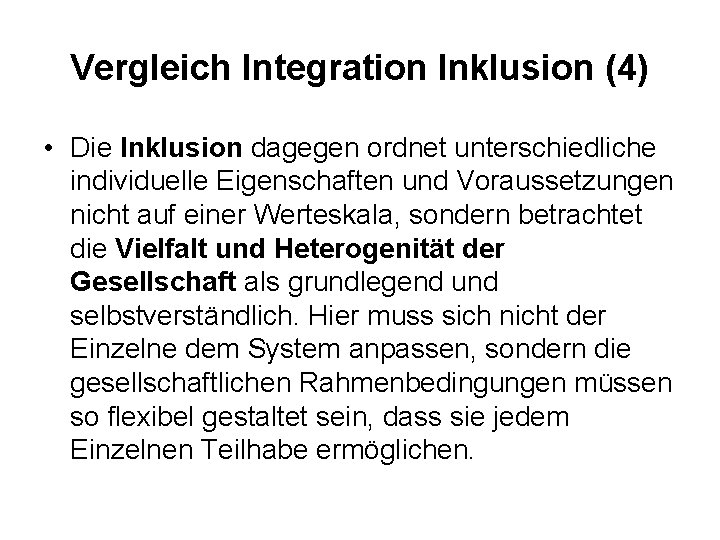 Vergleich Integration Inklusion (4) • Die Inklusion dagegen ordnet unterschiedliche individuelle Eigenschaften und Voraussetzungen
