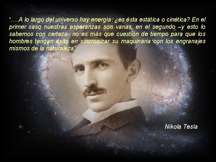 “…. A lo largo del universo hay energía: ¿es ésta estática o cinética? En