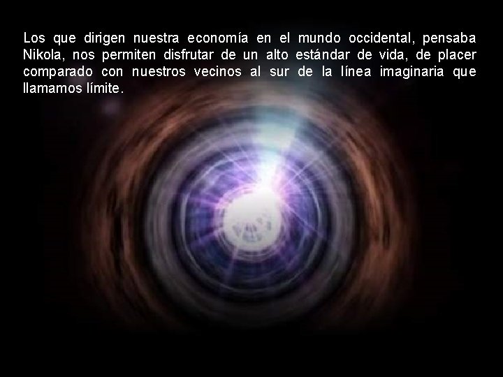 Los que dirigen nuestra economía en el mundo occidental, pensaba Nikola, nos permiten disfrutar