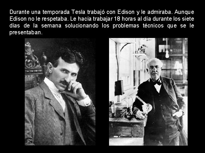 Durante una temporada Tesla trabajó con Edison y le admiraba. Aunque Edison no le