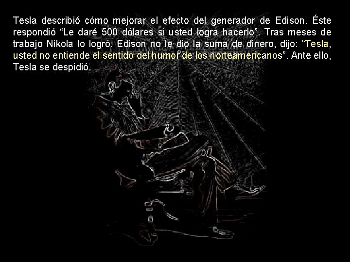 Tesla describió cómo mejorar el efecto del generador de Edison. Éste respondió “Le daré